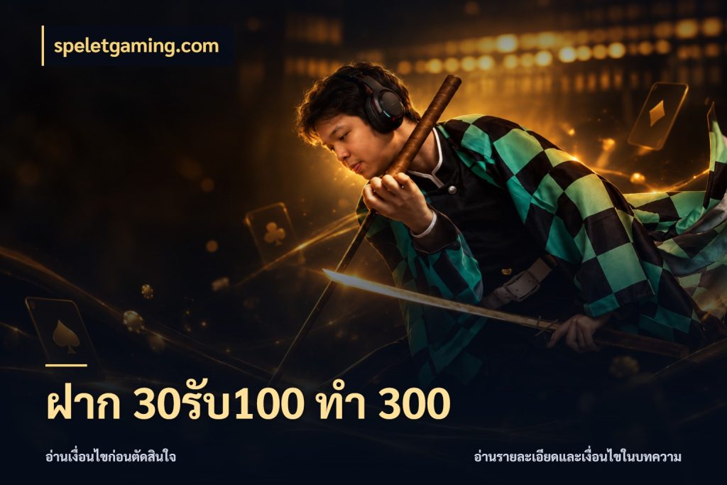 ฝาก 30รับ100 ทำ 300 เปิดมุมโปรให้เข้ากับเกมแนวโปรด สไตล์ speletgaming.com