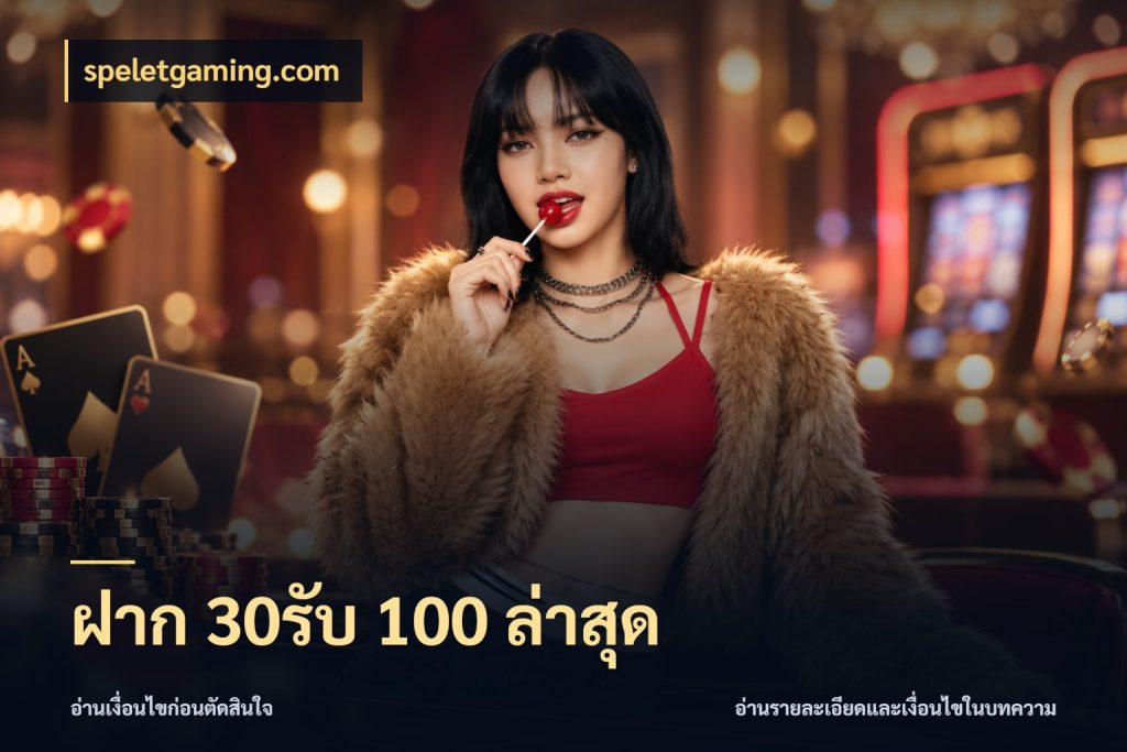 ฝาก 30รับ 100 ล่าสุด สนุกกับตัวเลือกโปรในสไตล์ของคุณ กับ speletgaming.com