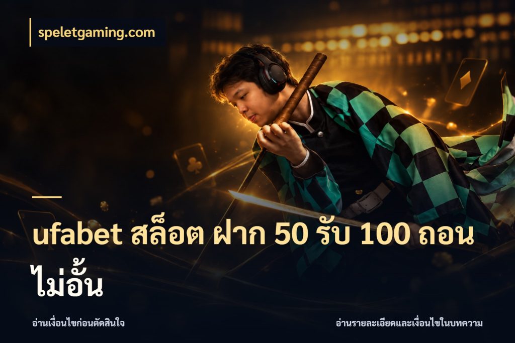 ufabet สล็อต ฝาก 50 รับ 100 ถอนไม่อั้น จับคู่โบนัสกับสไตล์เกมที่ชอบ สไตล์ speletgaming.com